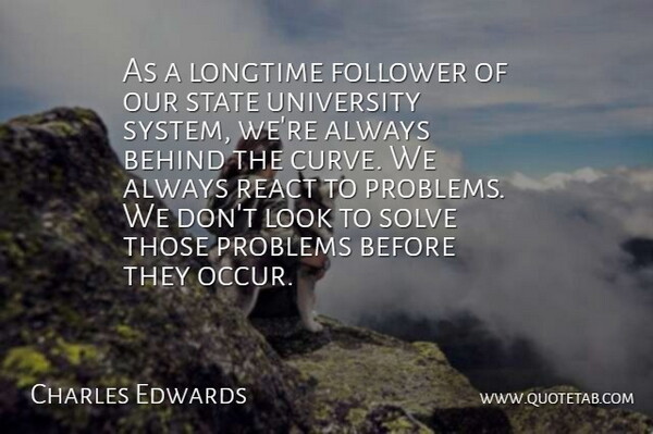 Charles Edwards Quote About Behind, Follower, Longtime, Problems, React: As A Longtime Follower Of...