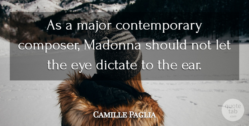 Camille Paglia Quote About Eye, Ears, Should: As A Major Contemporary Composer...