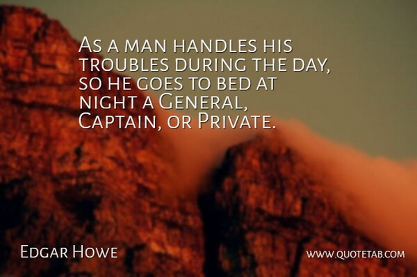 E. W. Howe Quote About Night, Men, Captains: As A Man Handles His...