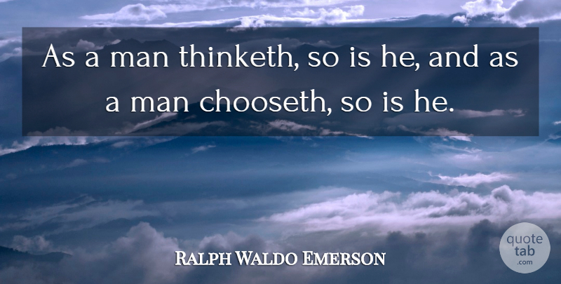 Ralph Waldo Emerson As A Man Thinketh So Is He And As A Man Chooseth So Is Quotetab