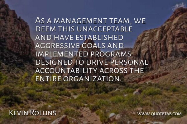 Kevin Rollins Quote About Across, Aggressive, Deem, Designed, Drive: As A Management Team We...