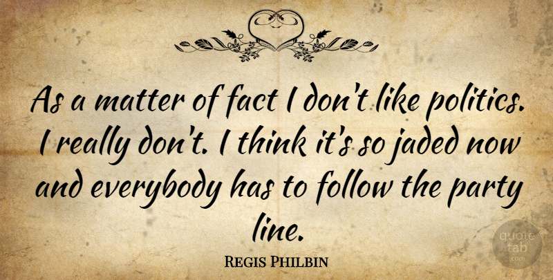 Regis Philbin Quote About Party, Thinking, Lines: As A Matter Of Fact...