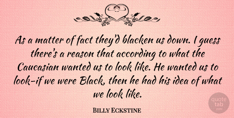 Billy Eckstine Quote About According, American Musician, Caucasian, Fact, Guess: As A Matter Of Fact...
