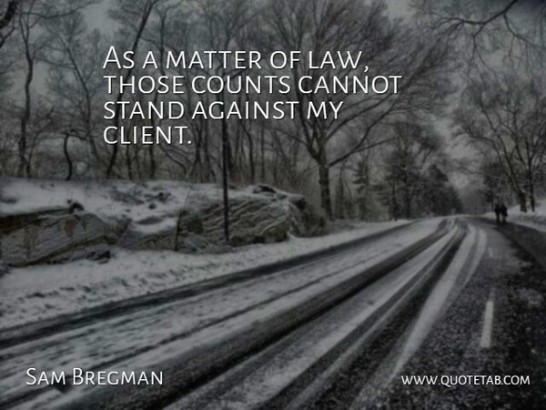 Sam Bregman Quote About Against, Cannot, Counts, Matter, Stand: As A Matter Of Law...