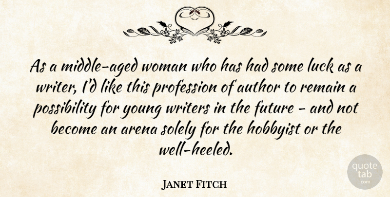 Janet Fitch Quote About Arena, Author, Future, Profession, Remain: As A Middle Aged Woman...