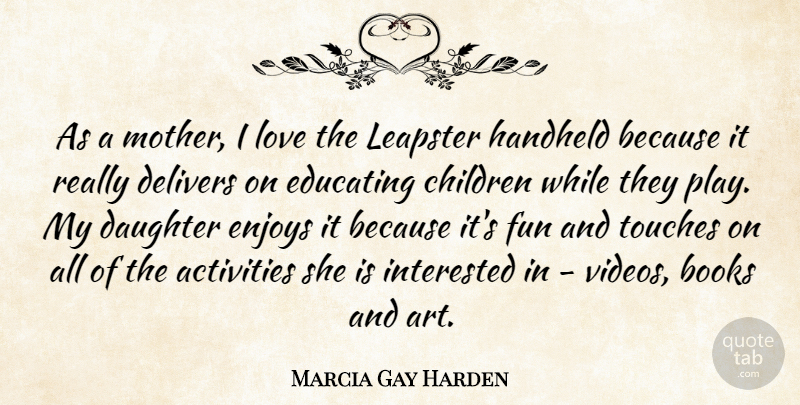 Marcia Gay Harden Quote About Activities, Art, Books, Children, Educating: As A Mother I Love...