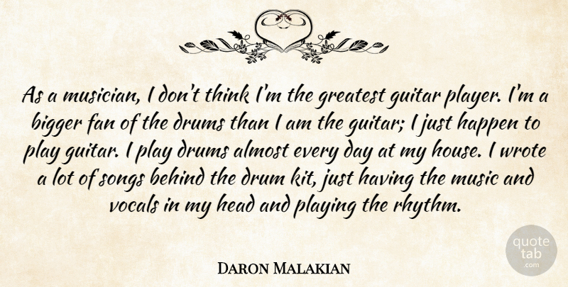 Daron Malakian Quote About Almost, Behind, Bigger, Drums, Fan: As A Musician I Dont...
