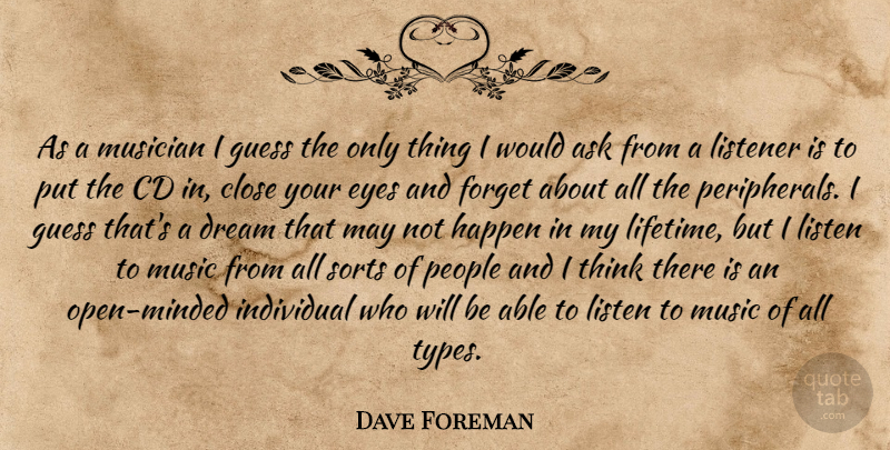 Dave Foreman Quote About Ask, Cd, Close, Dream, Eyes: As A Musician I Guess...