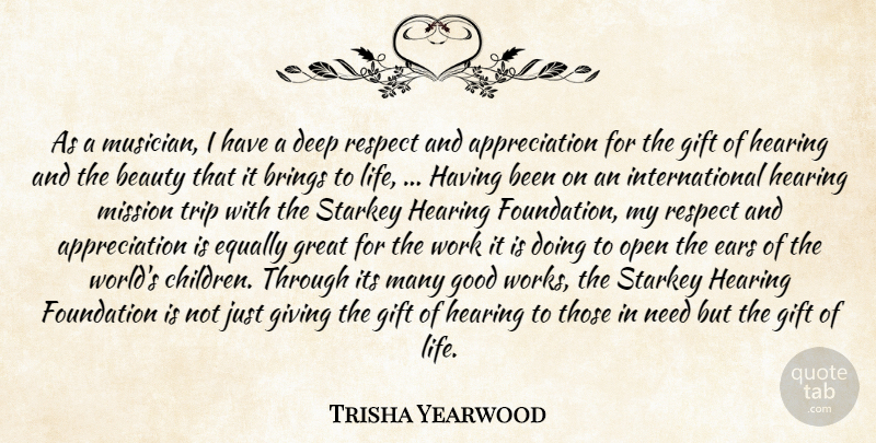 Trisha Yearwood Quote About Appreciation, Beauty, Brings, Deep, Ears: As A Musician I Have...