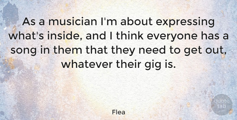 Flea Quote About Expressing, Gig, Musician: As A Musician Im About...