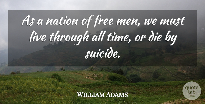 William Adams Quote About Die, Free, Nation: As A Nation Of Free...