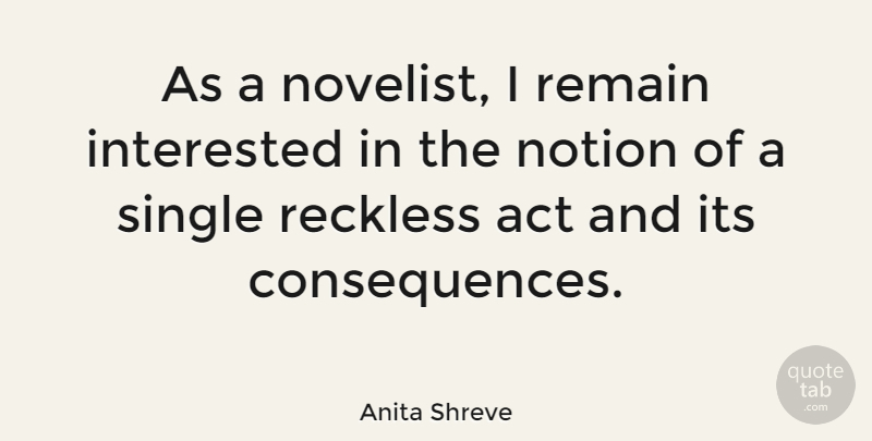 Anita Shreve Quote About Interested, Notion, Remain: As A Novelist I Remain...