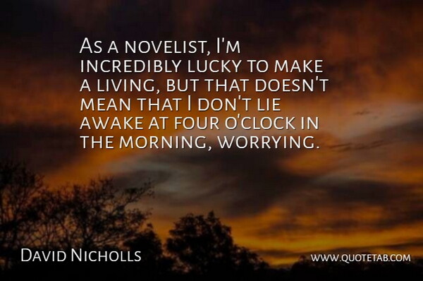 David Nicholls Quote About Morning, Lying, Mean: As A Novelist Im Incredibly...