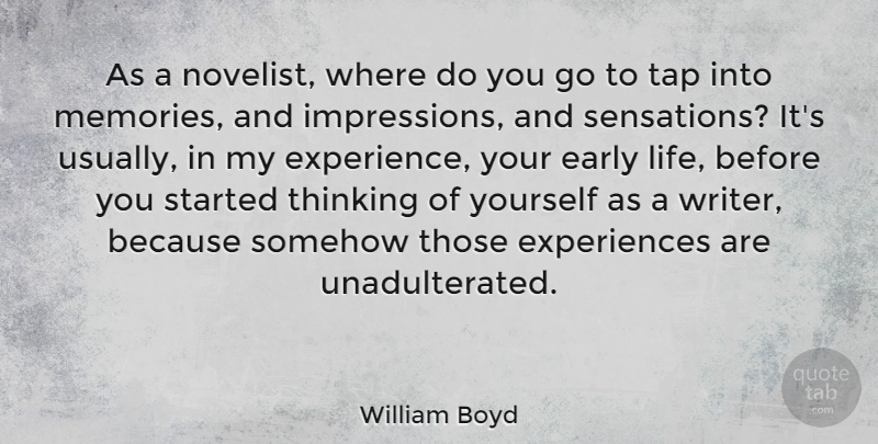 William Boyd Quote About Early, Experience, Life, Somehow, Tap: As A Novelist Where Do...