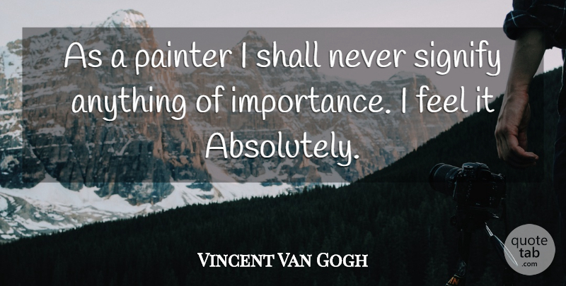 Vincent Van Gogh Quote About Painting, Importance, Painter: As A Painter I Shall...