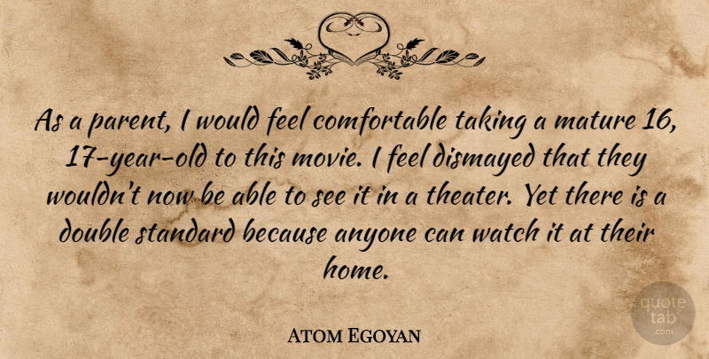 Atom Egoyan Quote About Anyone, Double, Mature, Standard, Taking: As A Parent I Would...