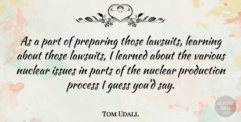 Tom Udall Quote About Learning, Issues, Nuclear: As A Part Of Preparing...