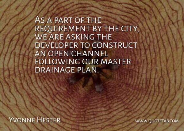 Yvonne Hester Quote About Asking, Channel, Construct, Developer, Following: As A Part Of The...