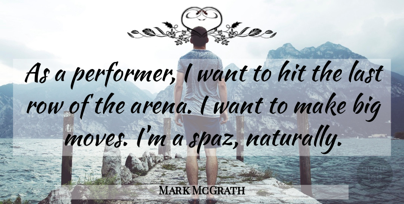 Mark McGrath Quote About Moving, Want, Lasts: As A Performer I Want...