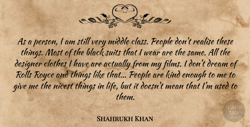 Shahrukh Khan Quote About Dream, Mean, Class: As A Person I Am...