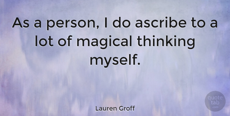 Lauren Groff Quote About Thinking, Persons, Magical Thinking: As A Person I Do...