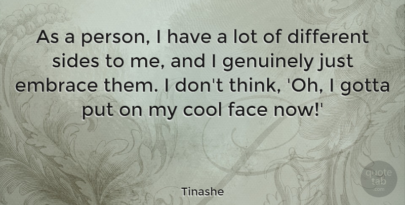 Tinashe Quote About Cool, Embrace, Genuinely, Gotta: As A Person I Have...