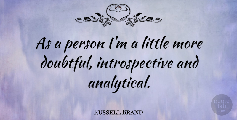 Russell Brand Quote About Littles, Introspective, Persons: As A Person Im A...