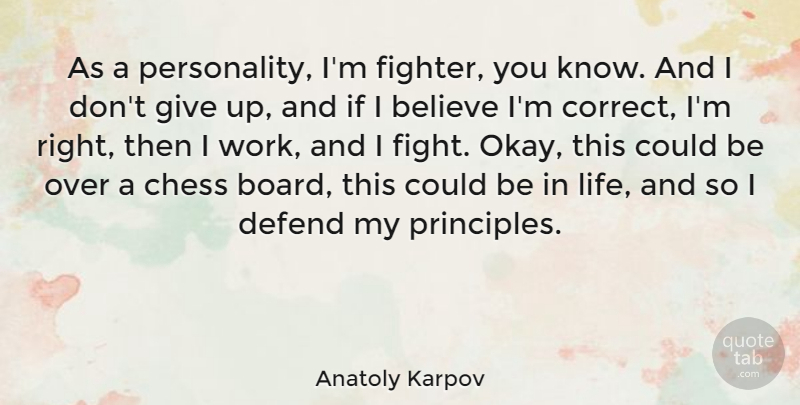 Anatoly Karpov Quote About Believe, Chess, Defend, Life, Work: As A Personality Im Fighter...
