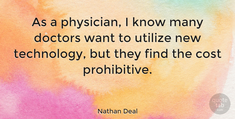 Nathan Deal Quote About Technology, Doctors, Cost: As A Physician I Know...