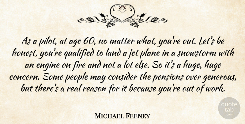 Michael Feeney Quote About Age, Consider, Engine, Fire, Huge: As A Pilot At Age...