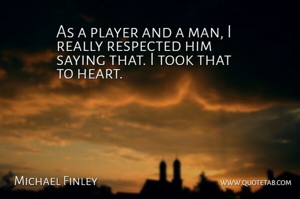 Michael Finley Quote About Player, Respected, Saying, Took: As A Player And A...