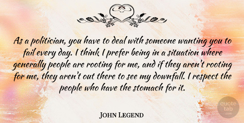 John Legend Quote About Deal, Generally, People, Prefer, Respect: As A Politician You Have...