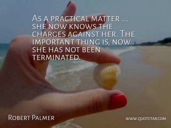 Robert Palmer Quote About Against, Charges, Knows, Matter, Practical: As A Practical Matter She...
