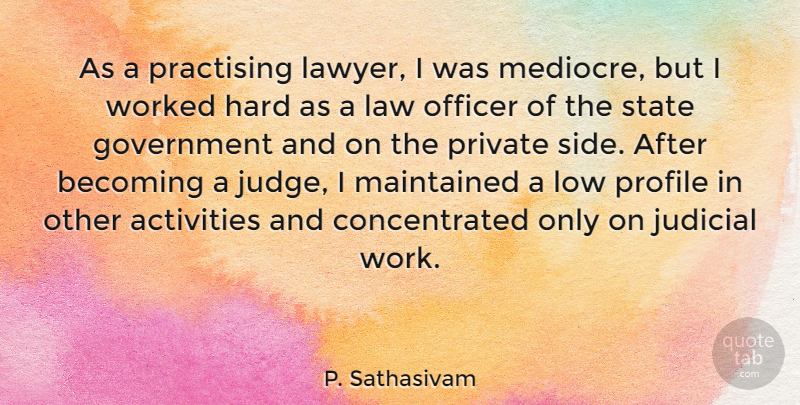 P. Sathasivam Quote About Activities, Becoming, Government, Hard, Judicial: As A Practising Lawyer I...