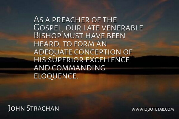 John Strachan Quote About Adequate, Bishop, Commanding, Conception, Form: As A Preacher Of The...