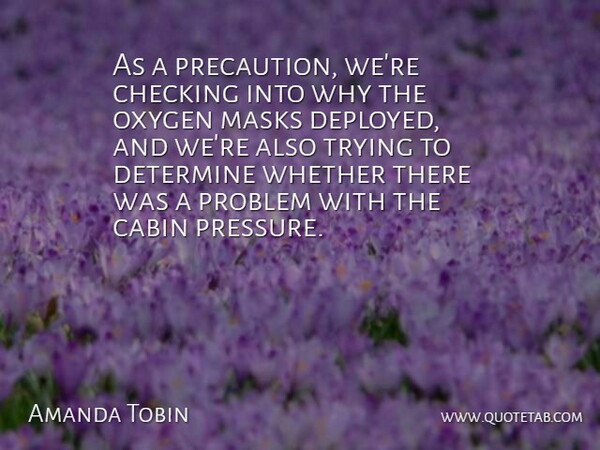 Amanda Tobin Quote About Cabin, Checking, Determine, Masks, Oxygen: As A Precaution Were Checking...