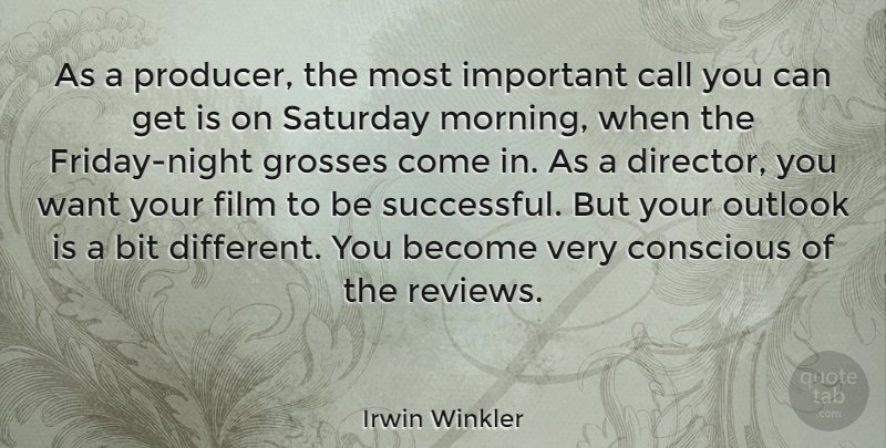 Irwin Winkler Quote About Bit, Call, Conscious, Grosses, Morning: As A Producer The Most...