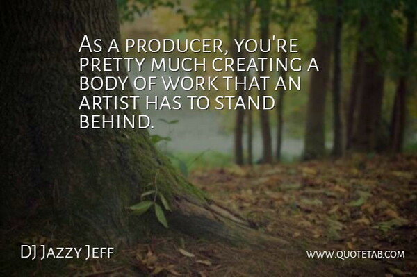 DJ Jazzy Jeff Quote About Body, Creating, Work: As A Producer Youre Pretty...