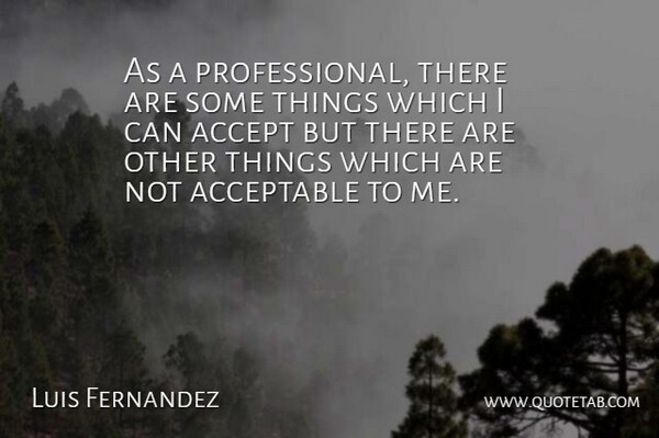 Luis Fernandez Quote About Accept, Acceptable: As A Professional There Are...