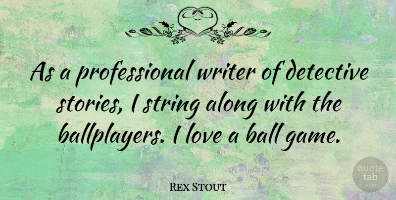 Rex Stout Quote About Games, Detectives, Balls: As A Professional Writer Of...