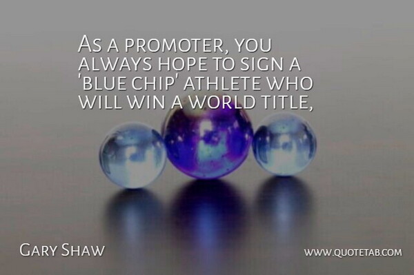 Gary Shaw Quote About Athlete, Athletics, Hope, Sign, Win: As A Promoter You Always...