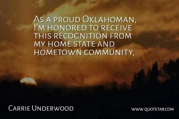 Carrie Underwood Quote About Community, Home, Hometown, Honored, Proud: As A Proud Oklahoman Im...