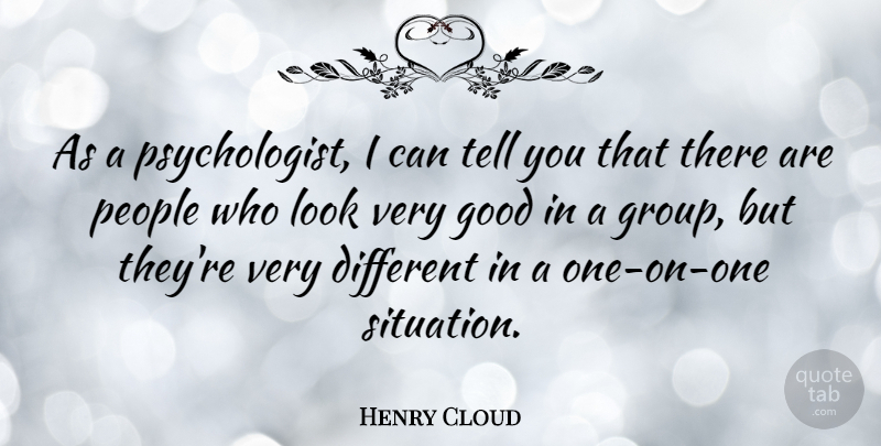 Henry Cloud Quote About Good, People: As A Psychologist I Can...