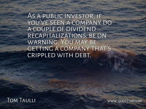 Tom Taulli Quote About Company, Couple, Crippled, Public, Seen: As A Public Investor If...