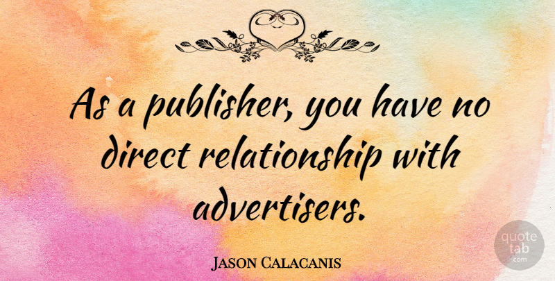 Jason Calacanis Quote About Relationship: As A Publisher You Have...