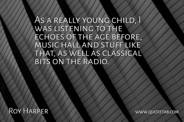 Roy Harper Quote About Age, Bits, Classical, Echoes, Hall: As A Really Young Child...