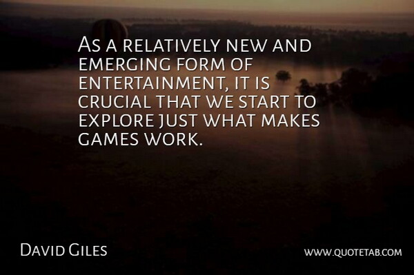 David Giles Quote About Crucial, Emerging, Explore, Form, Games: As A Relatively New And...