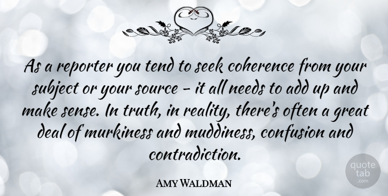 Amy Waldman Quote About Reality, Confusion, Coherence: As A Reporter You Tend...