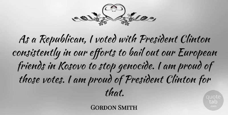 Gordon Smith Quote About Effort, President, Bail: As A Republican I Voted...