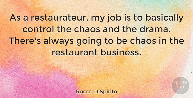 Rocco DiSpirito Quote About Jobs, Drama, Chaos: As A Restaurateur My Job...